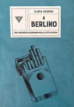 Copertina del libro di Ilaria Gaspari “A Berlino – Con Ingeborg Bachmann nella città divisa” | Giulio Perrone Editore, 2022