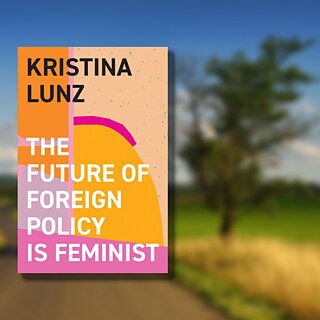 The Future of Foreign Policy Is Feminist : Kristina Lunz