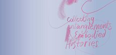 Collecting Entanglements and Embodied Histories