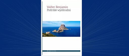 Walter Benjamin „Podróże wyobraźni”, Verlag Aletheia 