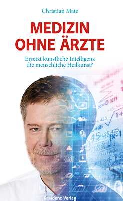 Medizin ohne Ärzte. Ersetzt künstliche Intelligenz die menschliche Heilkunst?