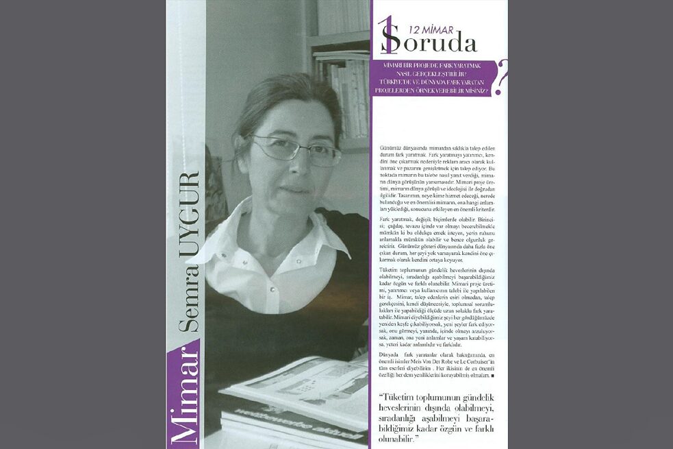 Man kann in dem Grad originell und anders sein, in dem es einem gelingt, unabhängig von den schnell wechselnden Interessen der Konsumgesellschaft zu bleiben und über das Gewöhnliche hinauszugehen.“ Artikel mit dem Titel „1 Frage 12 Architekten – Semra UYGUR“, veröffentlicht in der Reihe Zeitgenössische Architektur der Fachzeitschrift Konsept Projeler (H. 22, März 2012, S. 29)
