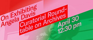 On Exhibiting Angela Davis - Curatorial Roundtable on Archives