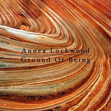 Album cover of Annea Lockwood's Ground of Being, 2014