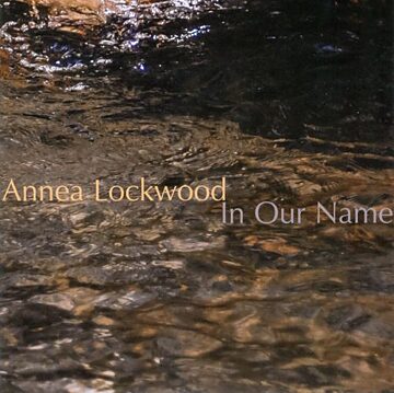 Album cover of Annea Lockwood's In Our Name, 2012