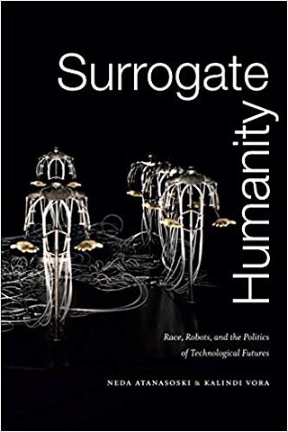 Surrogate Futures: Technology, Race, and the Human by Kalindi Vora and Neda Atanasoski ©   Surrogate Futures: Technology, Race, and the Human by Kalindi Vora and Neda Atanasoski