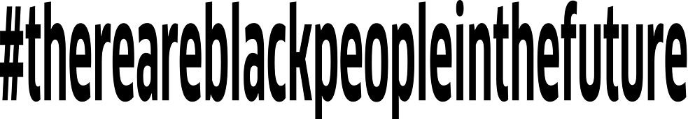 #thereareblackpeopleinthefuture
