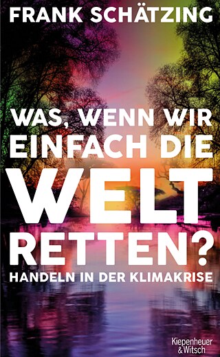 Was, wenn wir einfach die Welt retten?  © © Kiepenheuer & Witsch, Köln, 2021 Was, wenn wir einfach die Welt retten? 