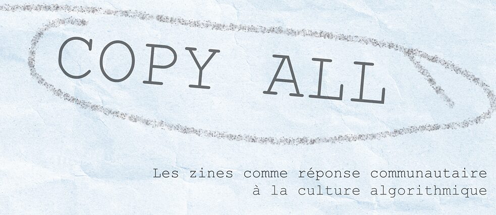 Copy All - Zines as Community Response to Algorithmic Culture