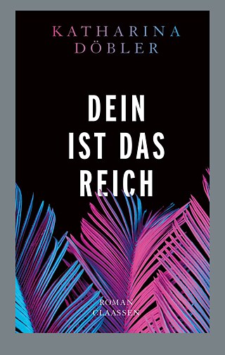 Buchcover „Dein ist das Reich“ von Katharina Döbler © © Claassen Verlag, Ullstein-Verlags-Gruppe Cover „Dein ist das Reich“