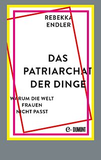 Buchcover „Das Patriarchat der Dinge… Warum die Welt Frauen nicht passt“ von Rebekka Endler