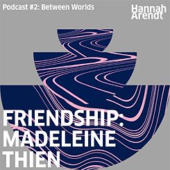 Hannah Arendt Podcast #2: Madeleine Thien "Friendship"