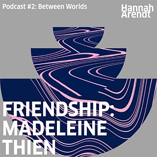 Hannah Arendt Podcast #2: Madeleine Thien "Friendship"
