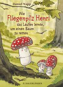 Daniel Napp "Wie Fliegenpilz Henri das Laufen lernte, um einen Baum zu retten"