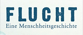 „Flucht. Eine Menschheitsgeschichte“