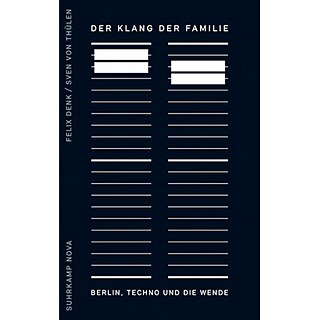 Felix Denk: Der Klang der Familie. Berlin, Techno und die Wende