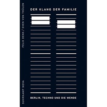 Felix Denk: Der Klang der Familie. Berlin, Techno und die Wende
