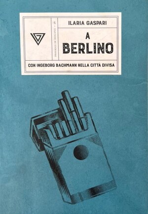 Copertina del libro di Ilaria Gaspari “A Berlino – Con Ingeborg Bachmann nella città divisa” | Giulio Perrone Editore, 2022