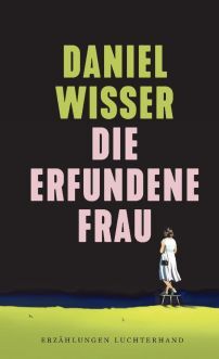 Daniel Wisser: Die erfundene Frau © © Luchterhand Verlag Daniel Wisser: Die erfundene Frau