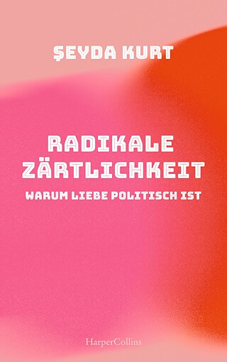 Buchcover "Radikale Zärtlichkeit" &copy; © HarperCollins Verlagsgruppe Buchcover "Radikale Zärtlichkeit"