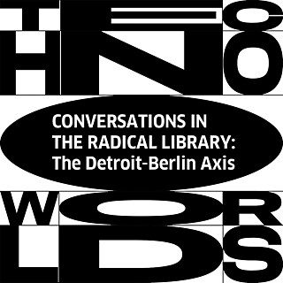 CONVERSATIONS IN THE RADICAL LIBRARY: THE DETROIT-BERLIN AXIS