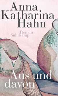 Anna Katharina Hahn: Aus und davon