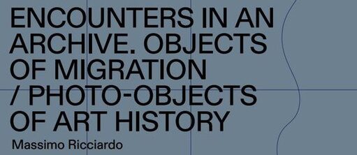 Copertina del libro: Encounters in an archive. Objects of migration / Photo-objects of art history