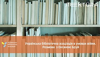 Українська бібліотечна асоціація в умовах війни — розмова з Оксаною Бруй
