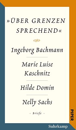 Ingeborg Bachmann / Marie Luise Kaschnitz / Hilde Domin / Nelly Sachs<br><i>Über Grenzen sprechend - Briefe