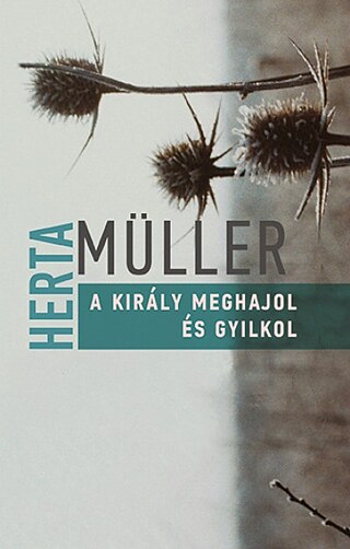 Herta Müller: A király meghajol és gyilkol, Napkút, 2018 © © Napkút Kiadó Herta Müller: A király meghajol és gyilkol, Napkút, 2018