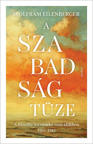 Wolfram Eilenberger: A szabadság tüze, Scolar, 2022 © © Scolar Kiadó Wolfram Eilenberger: A szabadság tüze, Scolar, 2022