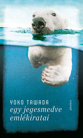 Yoko Tawada: Egy jegesmedve emlékiratai, Jelenkor, 2020 © © Jelenkor Kiadó Yoko Tawada: Egy jegesmedve emlékiratai, Jelenkor, 2020