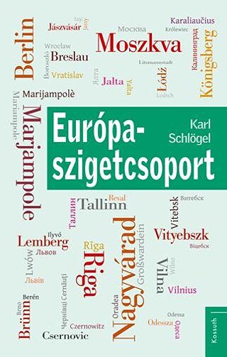 Karl Schlögel: Európa-szigetcsoport, Kossuth, 2018 © © Kossuth Kiadó Karl Schlögel: Európa-szigetcsoport, Kossuth, 2018