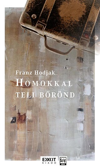 Franz Hodjak: Homokkal teli bőrönd © © Exit Kiadó-Szépirodalmi Figyelő Alapítvány Franz Hodjak: Homokkal teli bőrönd