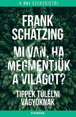 Frank Schätzing: Mi van, ha megmentjük a világot, Atheneum, 2023