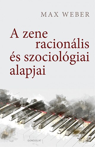 Max Weber: A zene racionális és szociológiai alajai, Gondolat, 2020 © © Gondolat Kiadó Max Weber: A zene racionális és szociológiai alajai, Gondolat, 2020