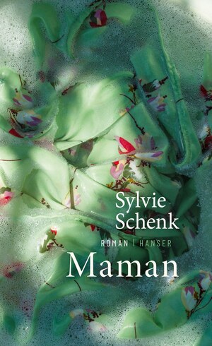 Schenk, Sylvie: Maman  © © Carl Hanser Verlag Schenk, Sylvie: Maman 