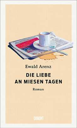 Ewald Arenz: Die Liebe an miesen Tagen