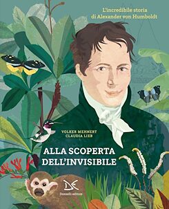 Alla scoperta dell’invisibile. L’incredibile storia di Alexander von Humboldt | Copertina
