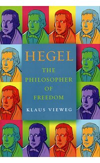Klaus Vieweg: Hegel: The Philosopher of Freedom