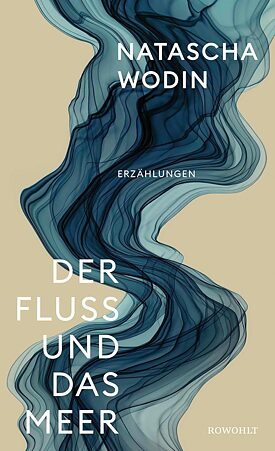 Wodin, Natascha: Der Fluss und das Meer