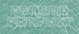 Future Perfect | © Axel Feldmann, objectif, 2013