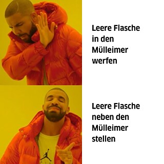 Ein Meme, das Drake zeigt, wie er abwertend auf den Text "Flasche in den Mülleimer werfen" schaut, und zustimmend auf den Text "Flasche neben den Mülleimer stellen" schaut