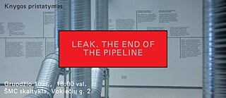 Knygos „Leak. The End of the Pipeline“ pristatymo vizualas. Nuotraukoje matyti instaliacijos „Leak. The End of the Pipeline“ fragmentas, eksponuojamas ŠMCCAC