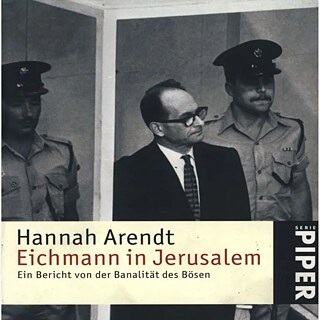 Hannah Arendt: Eichmann in Jerusalem. Ein Bericht von der Banalität des Bösen