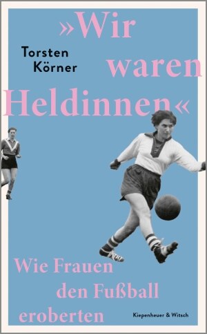 Torsten Körner: Wir waren Heldinnen