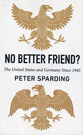 No better friend? The United States and Germany since 1945 / Peter Sparding