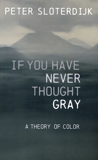 Peter Sloterdijk: If You Have Never Thought Gray: A Theory of Color