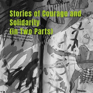 Stories of Courage and Solidarity (in Two Parts) 
