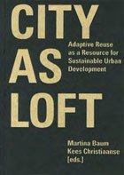 City as loft: Adaptive reuse as a resource for sustainable urban development.  © © gta Verlag, Zürich City as loft: Adaptive reuse as a resource for sustainable urban development. 